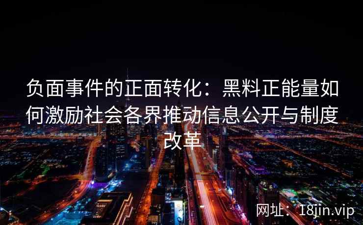 负面事件的正面转化：黑料正能量如何激励社会各界推动信息公开与制度改革